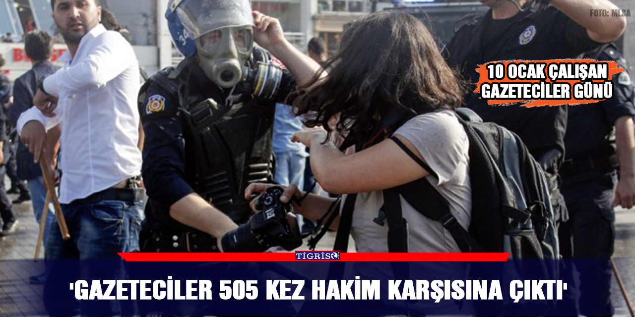 'Gazeteciler 505 kez hakim karşısına çıktı'