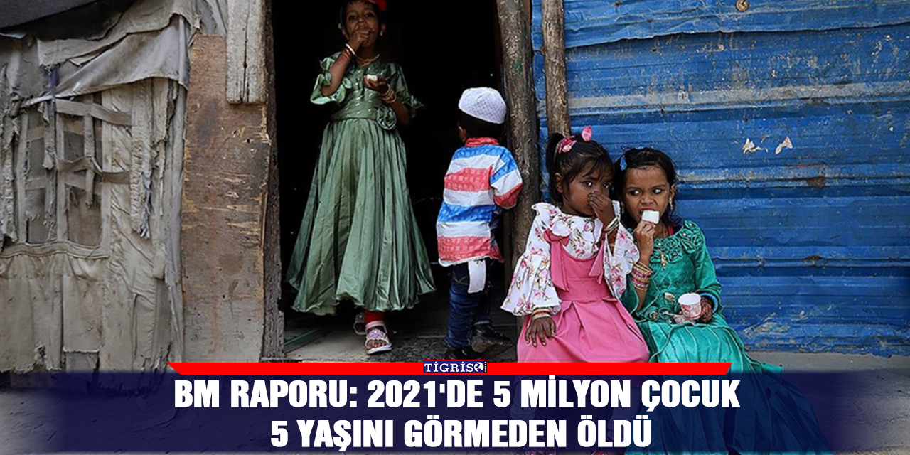 BM Raporu: 2021'de 5 milyon çocuk 5 yaşını görmeden öldü