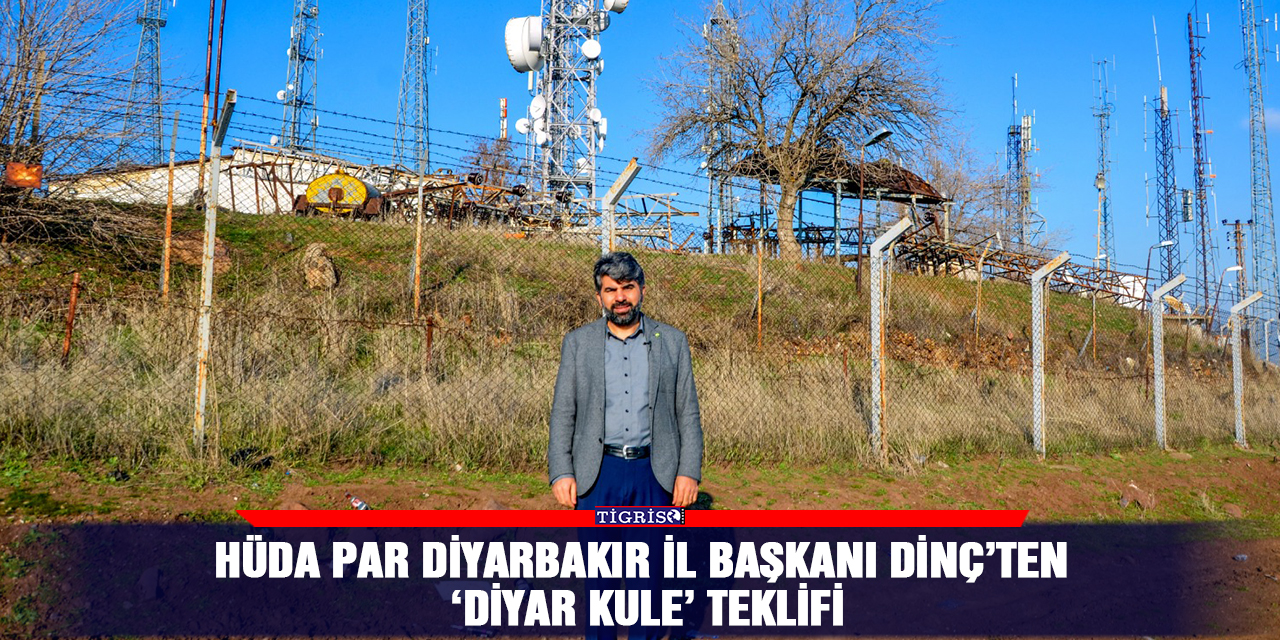 HÜDA PAR Diyarbakır İl Başkanından 'Diyar Kule' teklifi