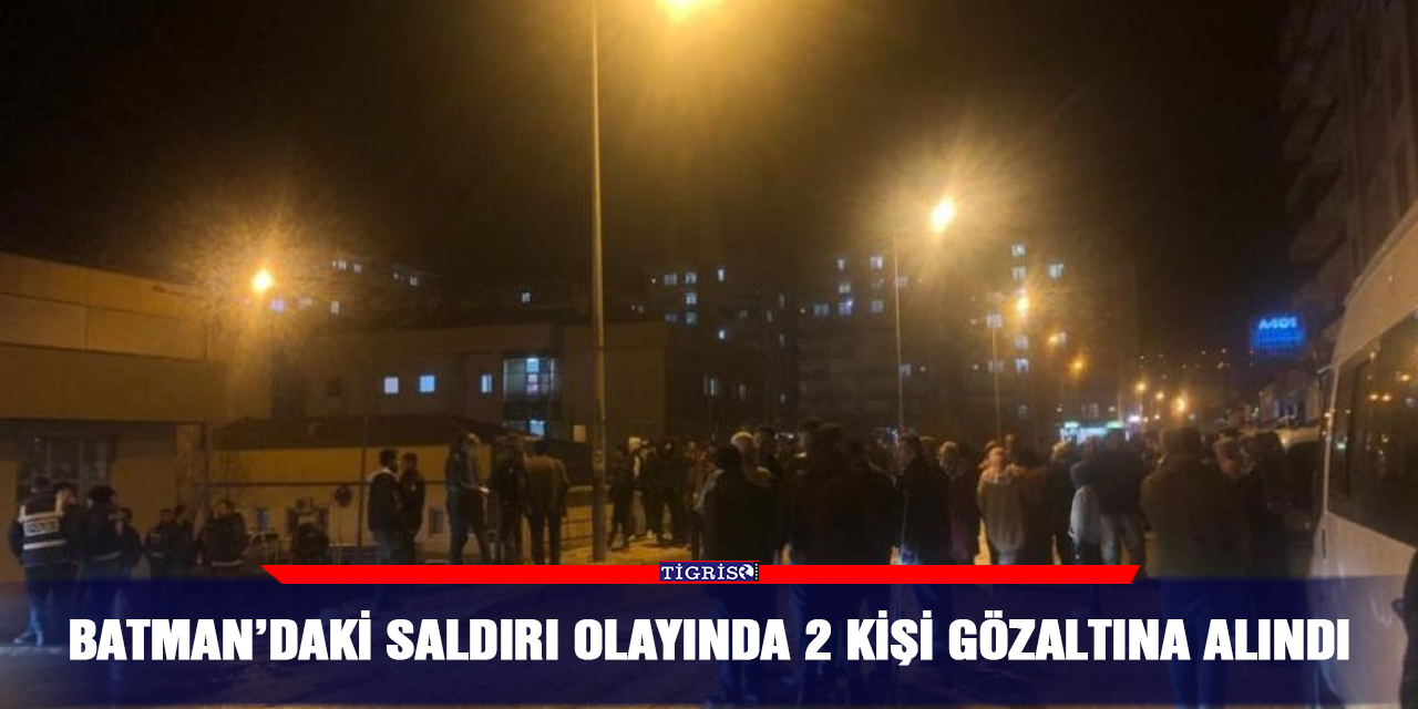 Batman’daki saldırı olayında 2 kişi gözaltına alındı