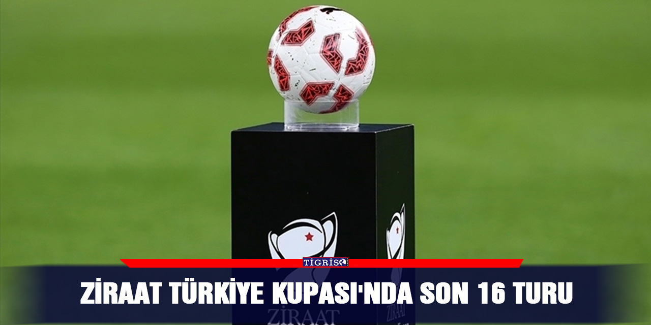 Ziraat Türkiye Kupası'nda son 16 turu