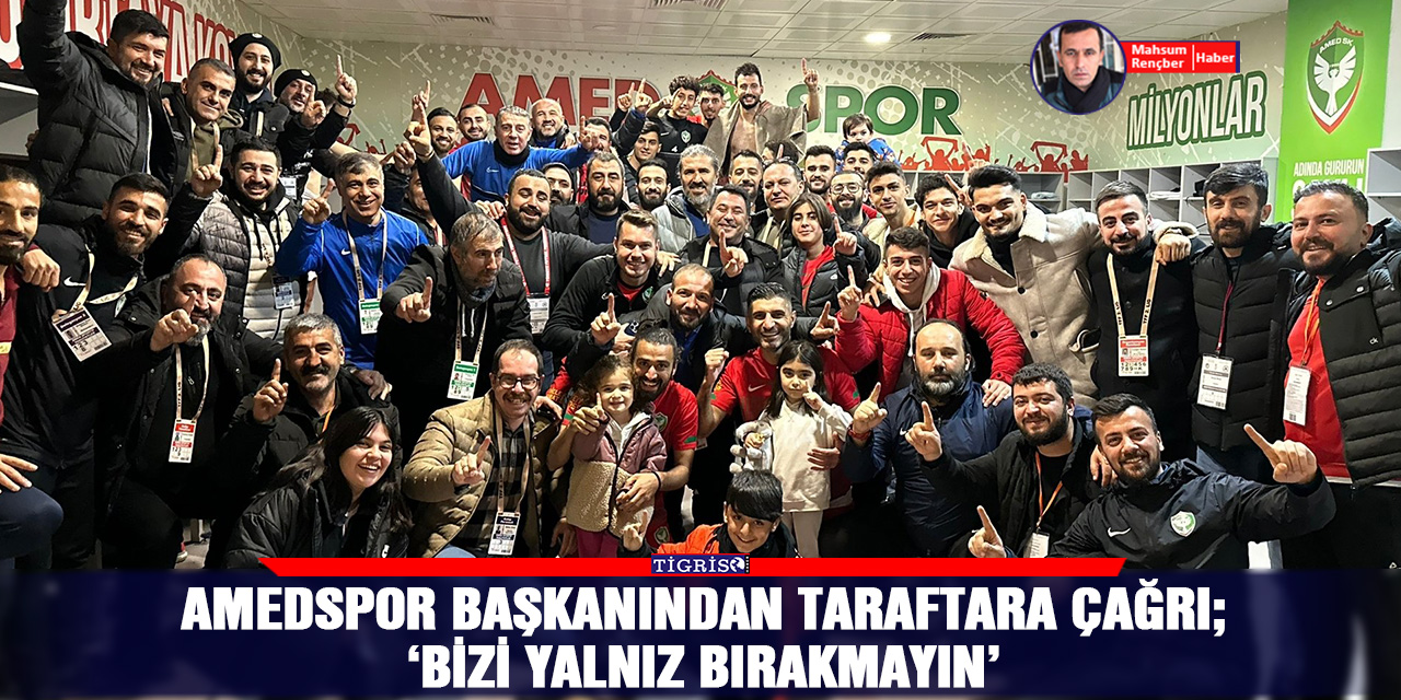 Amedspor Başkanı Yıldırım’dan taraftara çağrı; ‘BİZİ YALNIZ BIRAKMAYIN’