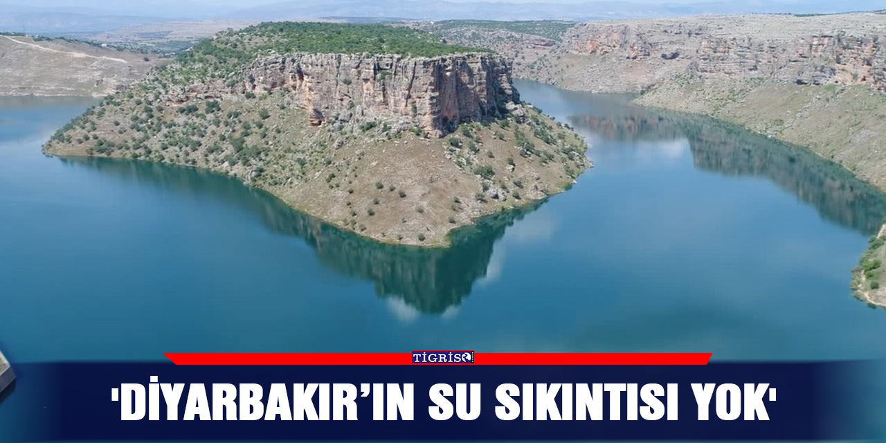'Diyarbakır’ın su sıkıntısı yok'