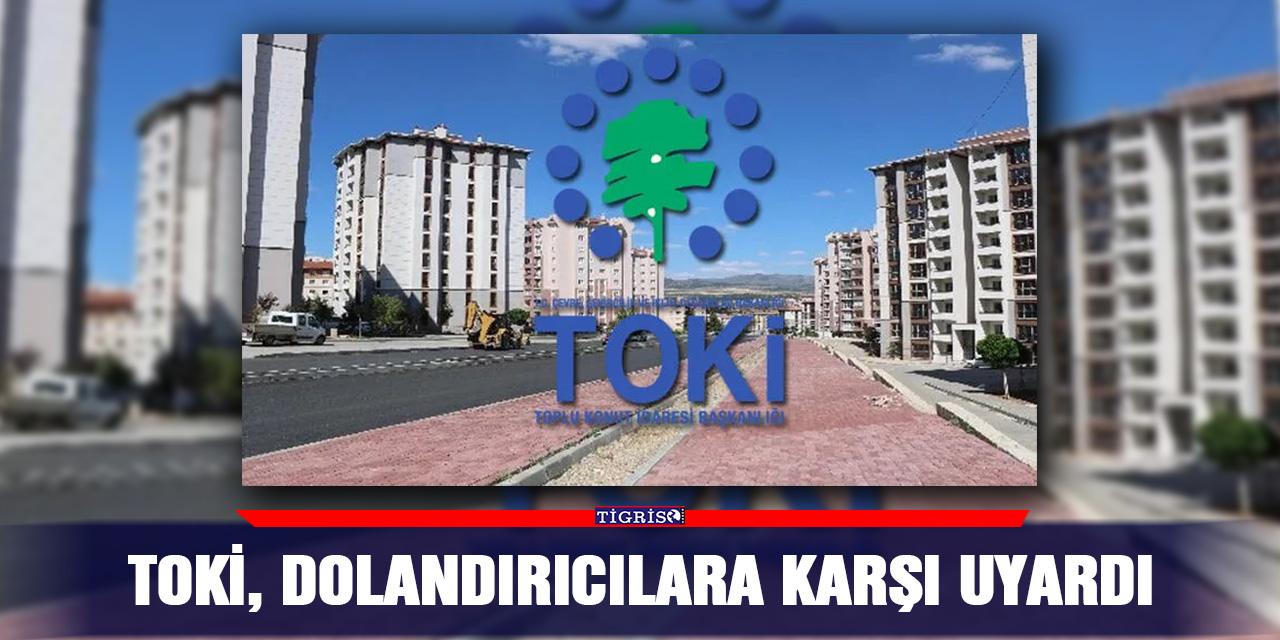 TOKİ, dolandırıcılara karşı uyardı