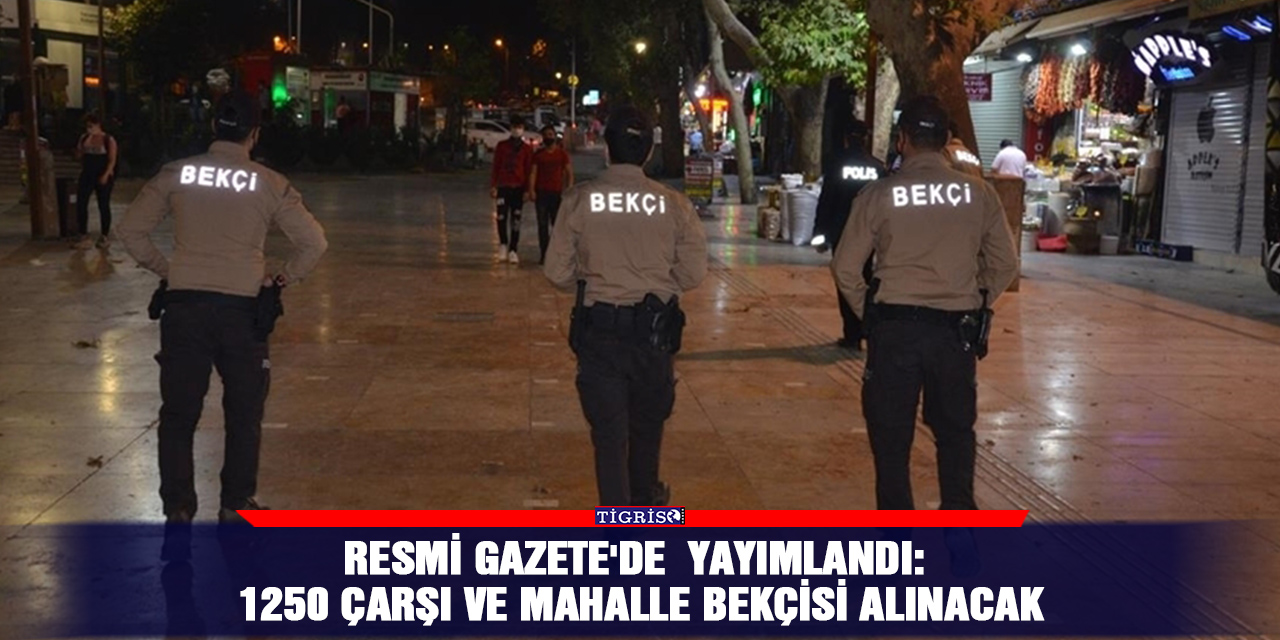 Resmi Gazete'de  yayımlandı: 1250 çarşı ve mahalle bekçisi alınacak