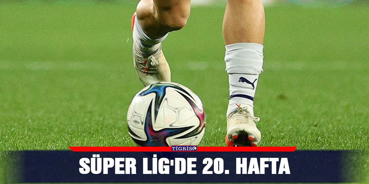 Süper Lig'de 20. hafta