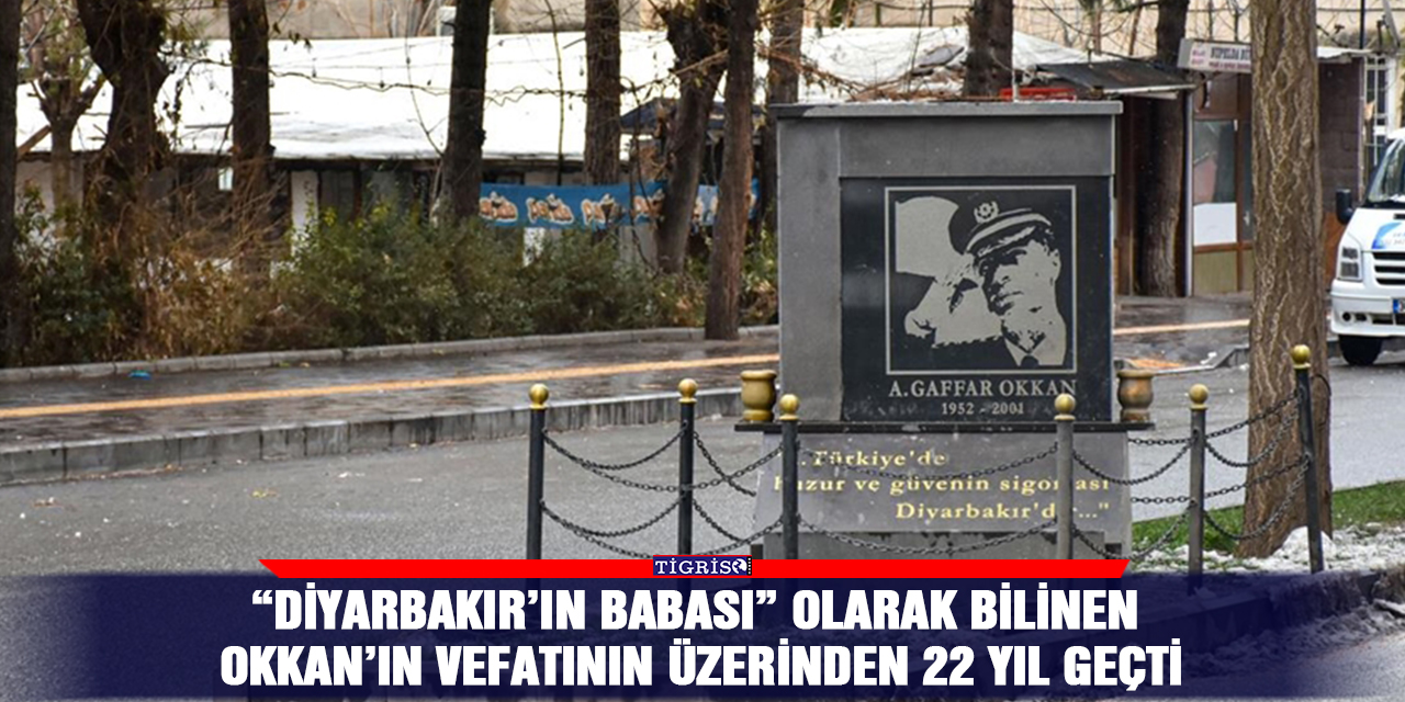 “Diyarbakır’ın babası” olarak bilinen Okkan’ın vefatının üzerinden 22 yıl geçti