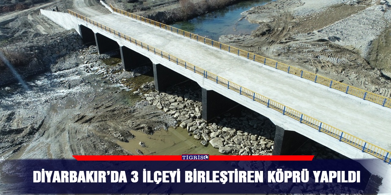Diyarbakır’da 3 ilçeyi birleştiren köprü yapıldı