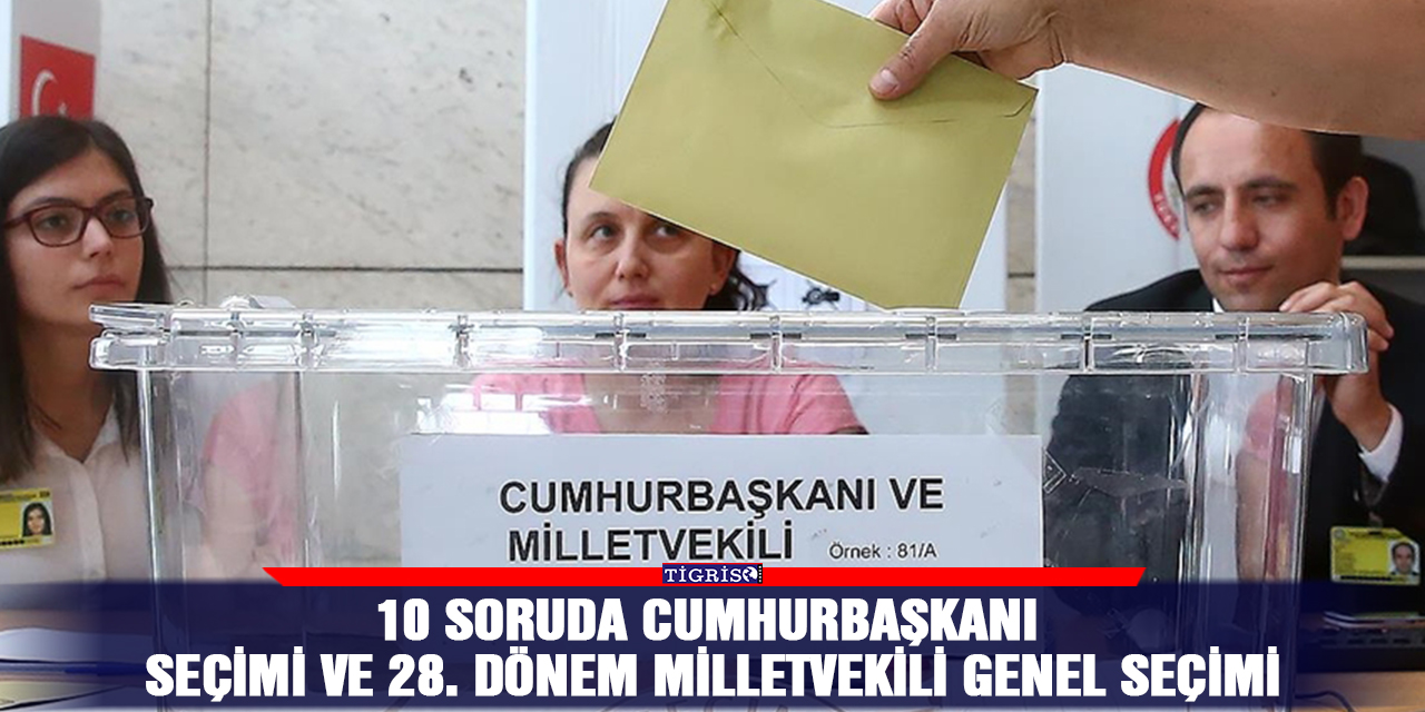 10 soruda Cumhurbaşkanı Seçimi ve 28. Dönem Milletvekili Genel Seçimi