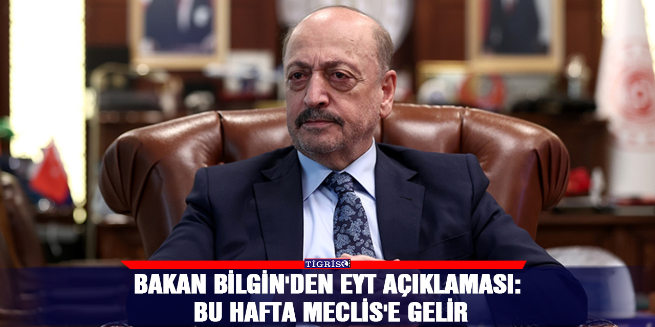 Bakan Bilgin'den EYT açıklaması: Bu hafta Meclis'e gelir