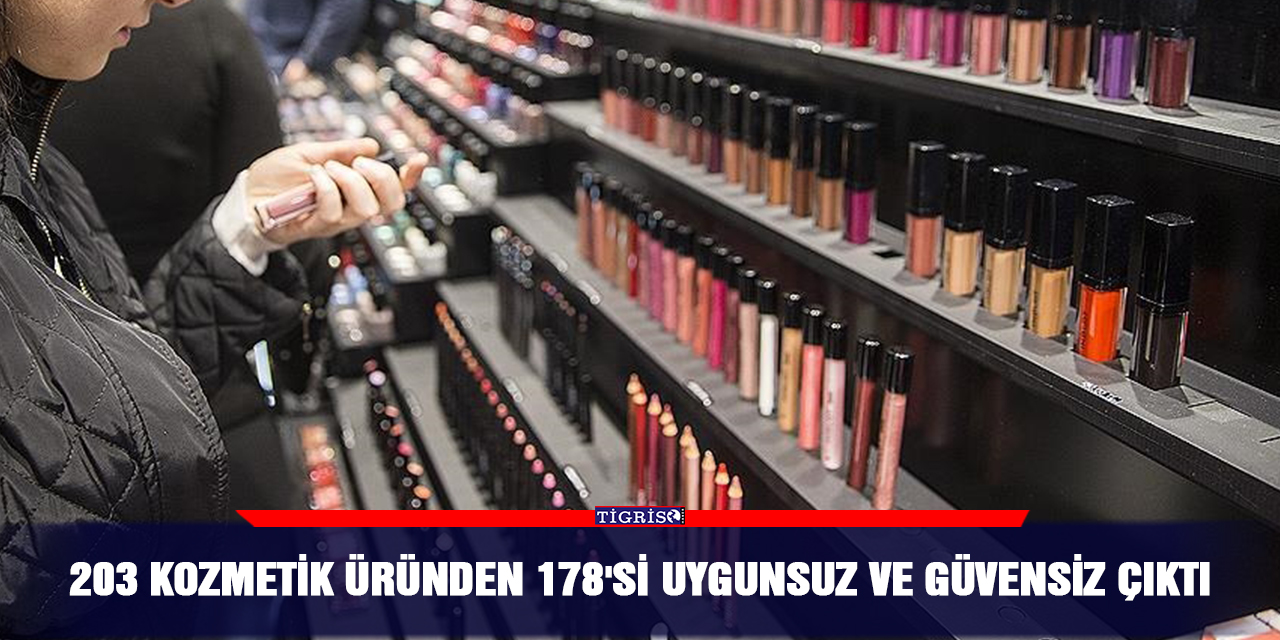 203 kozmetik üründen 178'si uygunsuz ve güvensiz çıktı