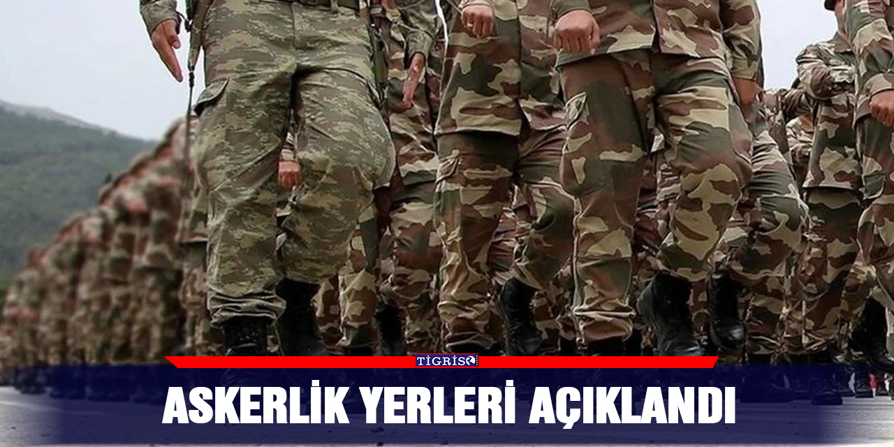 Askerlik yerleri açıklandı