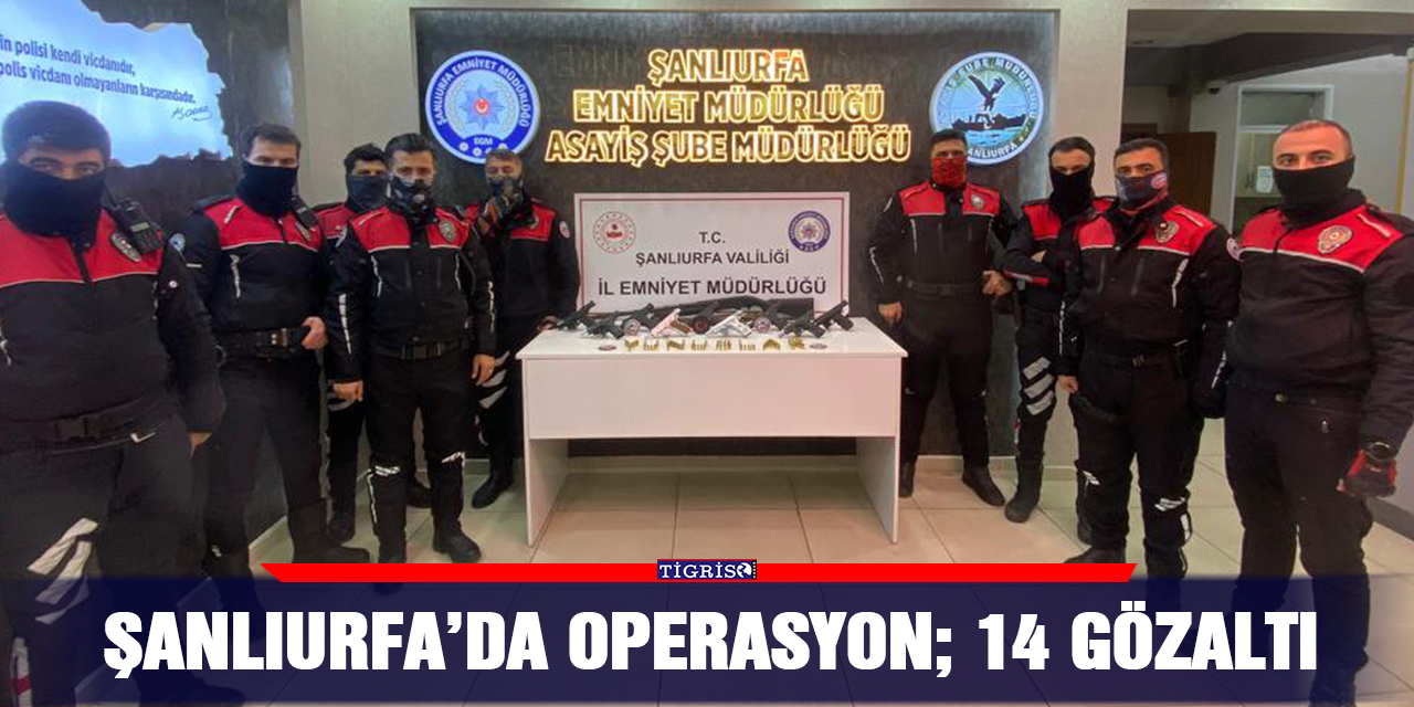 Şanlıurfa’da operasyon: 14 gözaltı