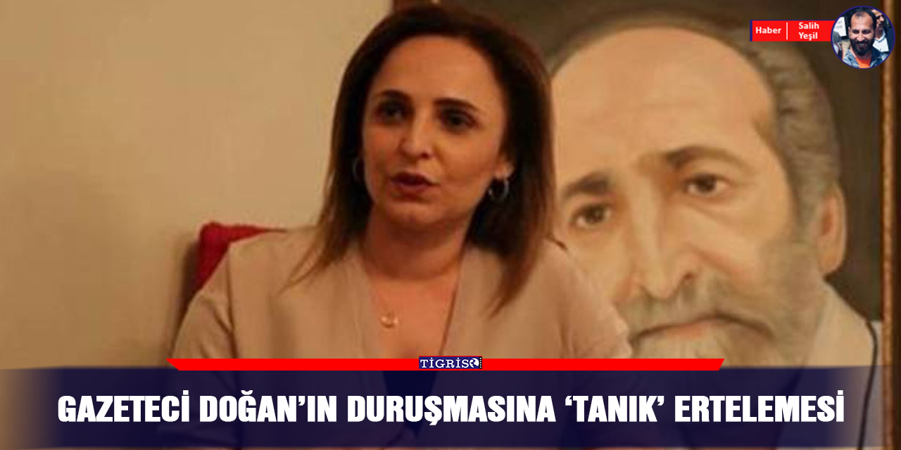 Gazeteci Doğan’ın duruşmasına ‘tanık’ ertelemesi