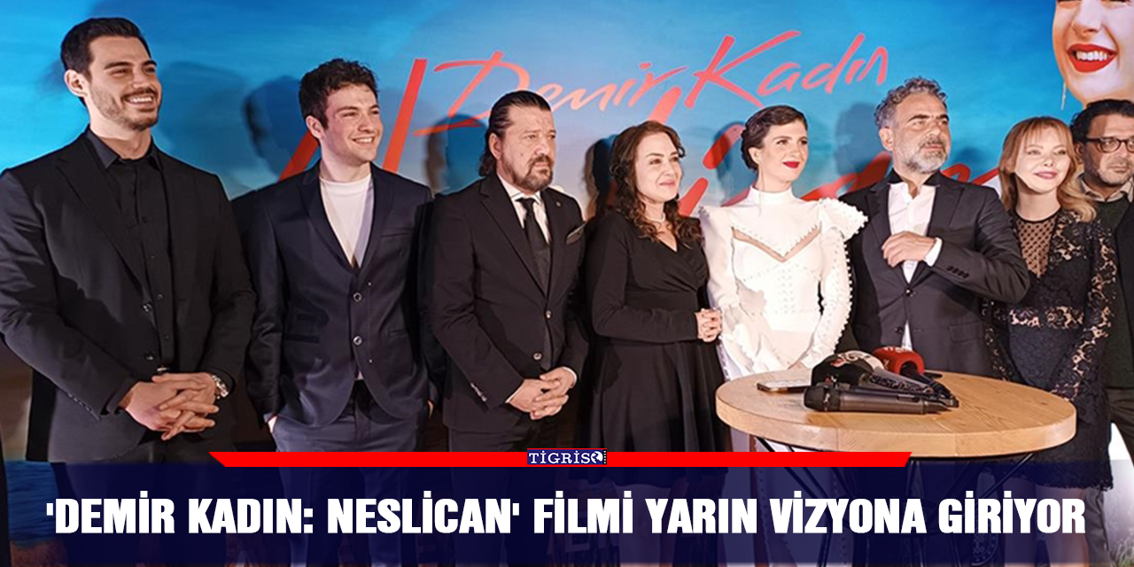 'Demir Kadın: Neslican' filmi yarın vizyona giriyor