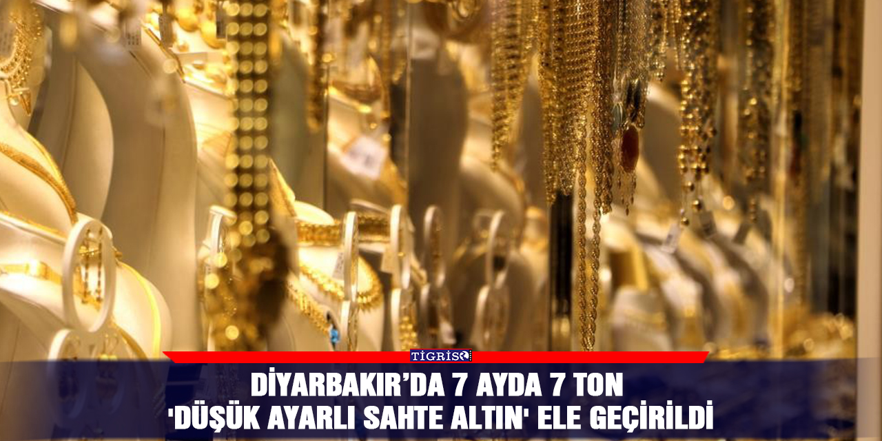 Diyarbakır’da 7 ayda 7 ton 'düşük ayarlı sahte altın' ele geçirildi