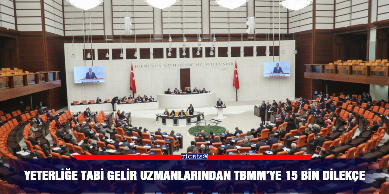 Yeterliğe Tabi Gelir Uzmanlarından TBMM’ye 15 bin dilekçe