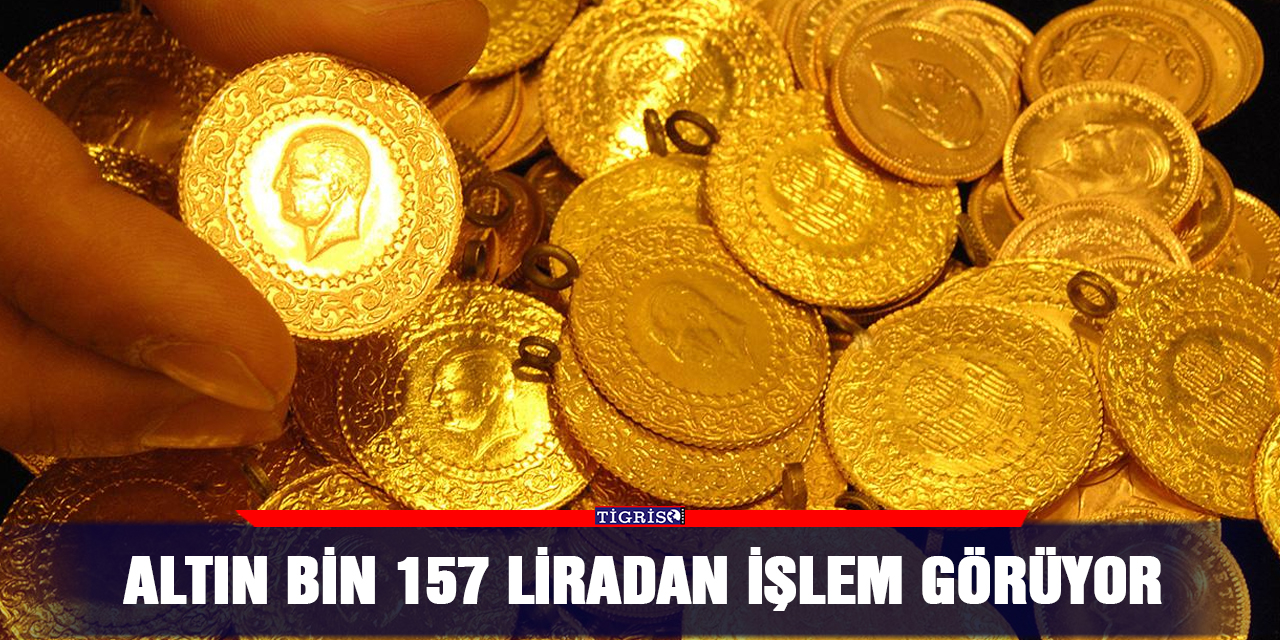 Altın bin 157 liradan işlem görüyor
