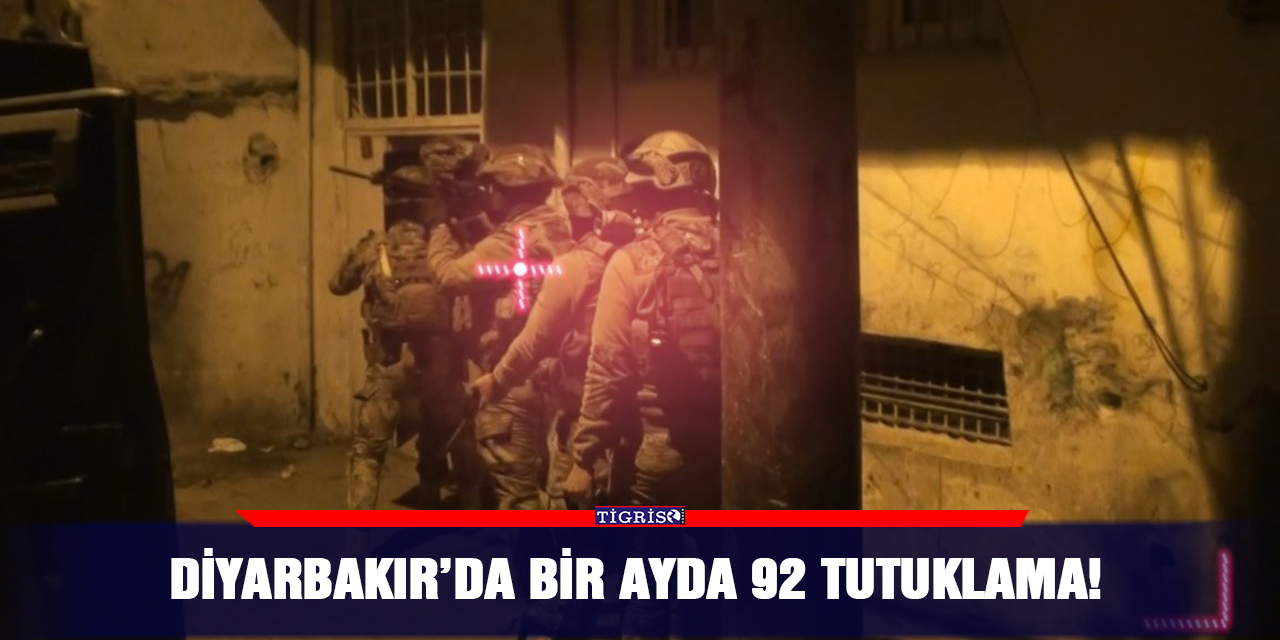 Diyarbakır’da bir ayda 92 tutuklama!