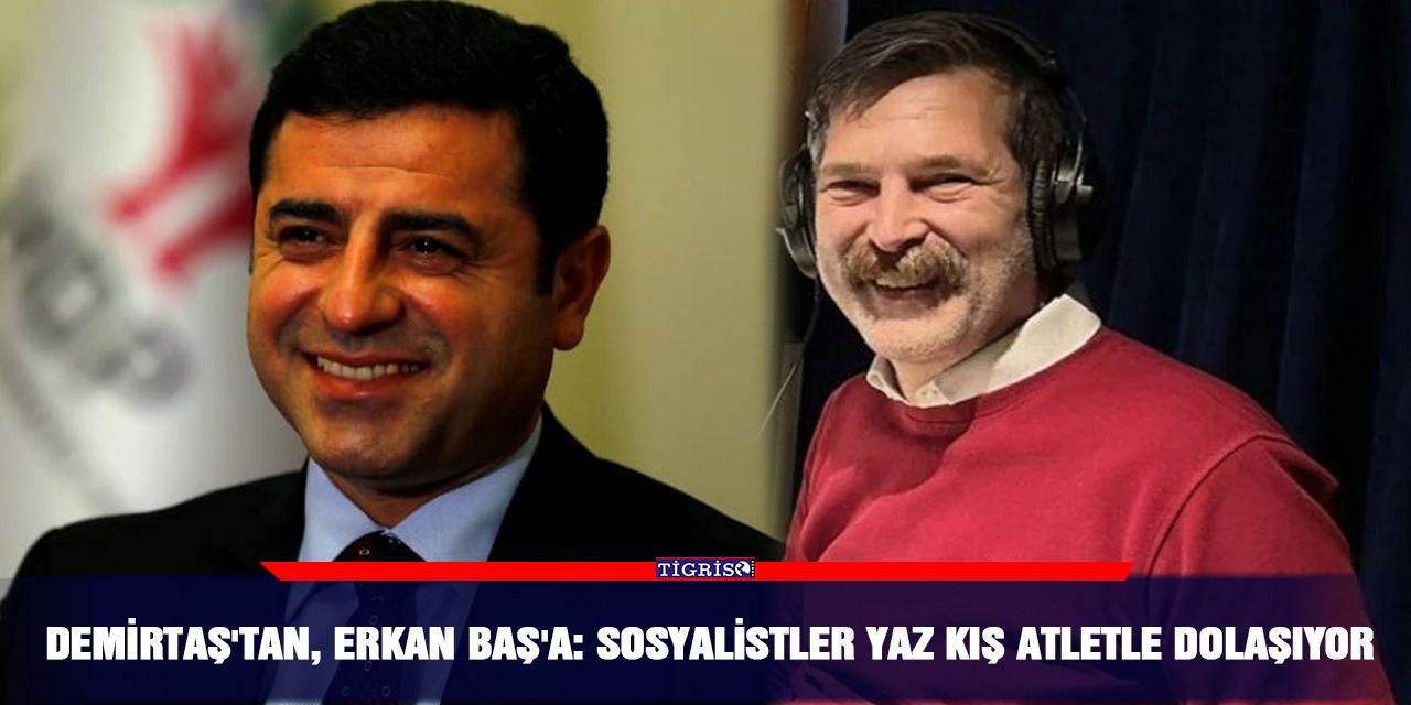 Demirtaş'tan, Erkan Baş'a: Sosyalistler yaz kış atletle dolaşıyor