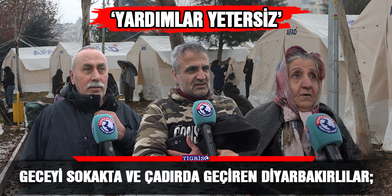 VİDEO - Geceyi sokakta ve çadırda geçiren Diyarbakırlılar; ‘Yardımlar yetersiz’