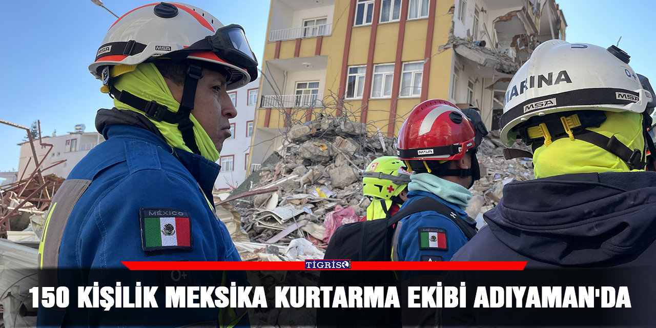 150 kişilik Meksika kurtarma ekibi Adıyaman'da