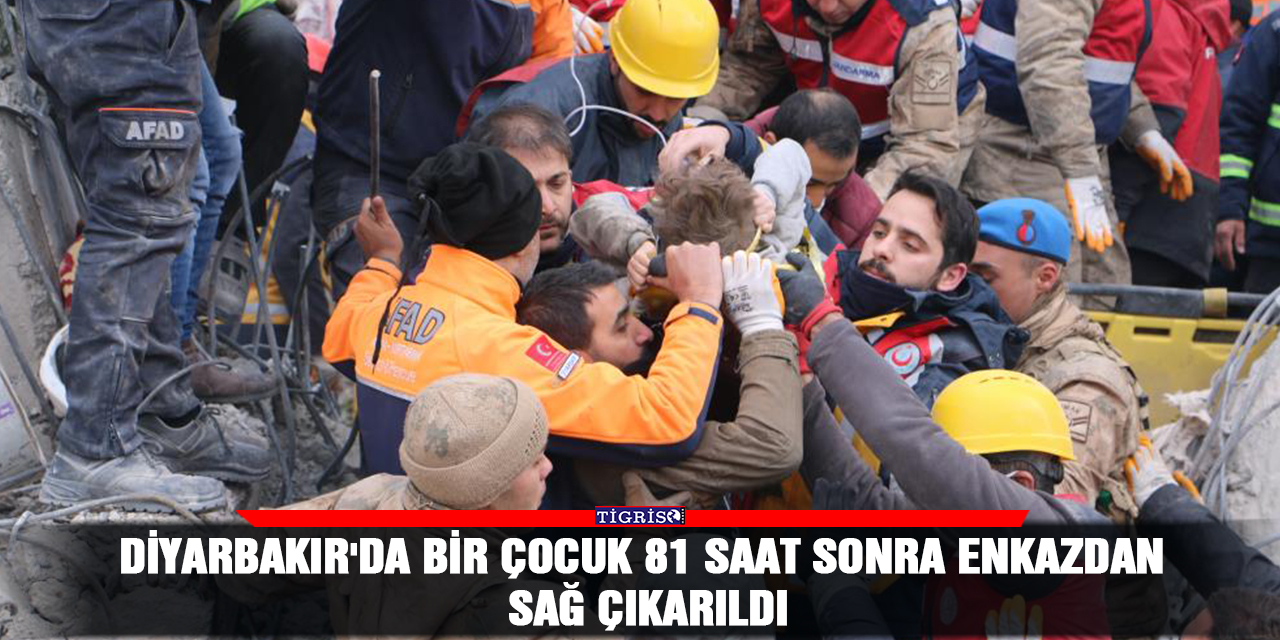 Diyarbakır'da bir çocuk 81 saat sonra enkazdan sağ çıkarıldı