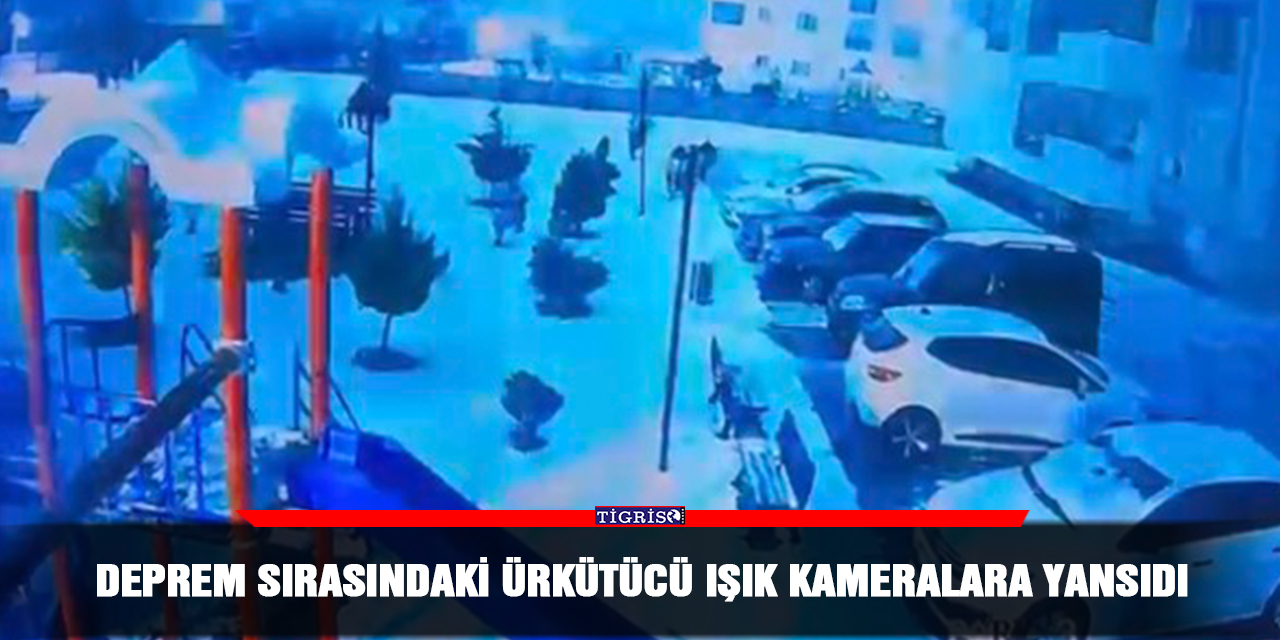 Deprem sırasındaki ürkütücü ışık kameralara yansıdı