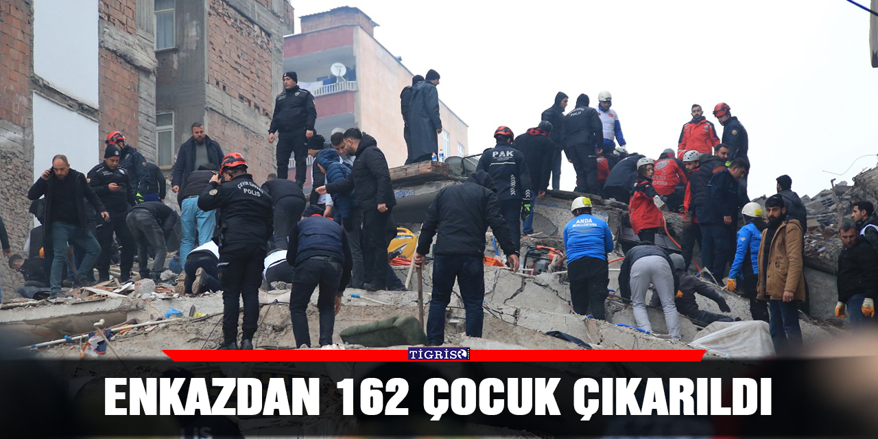 Enkazdan 162 çocuk çıkarıldı