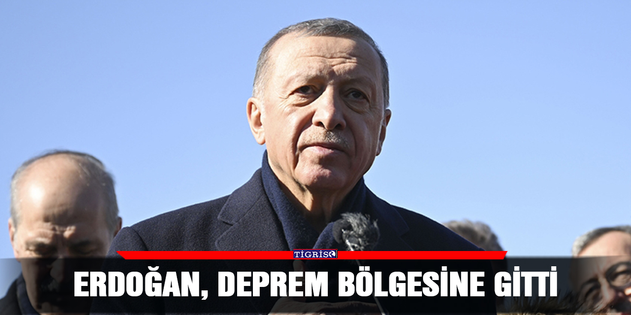 Erdoğan, deprem bölgesine gitti