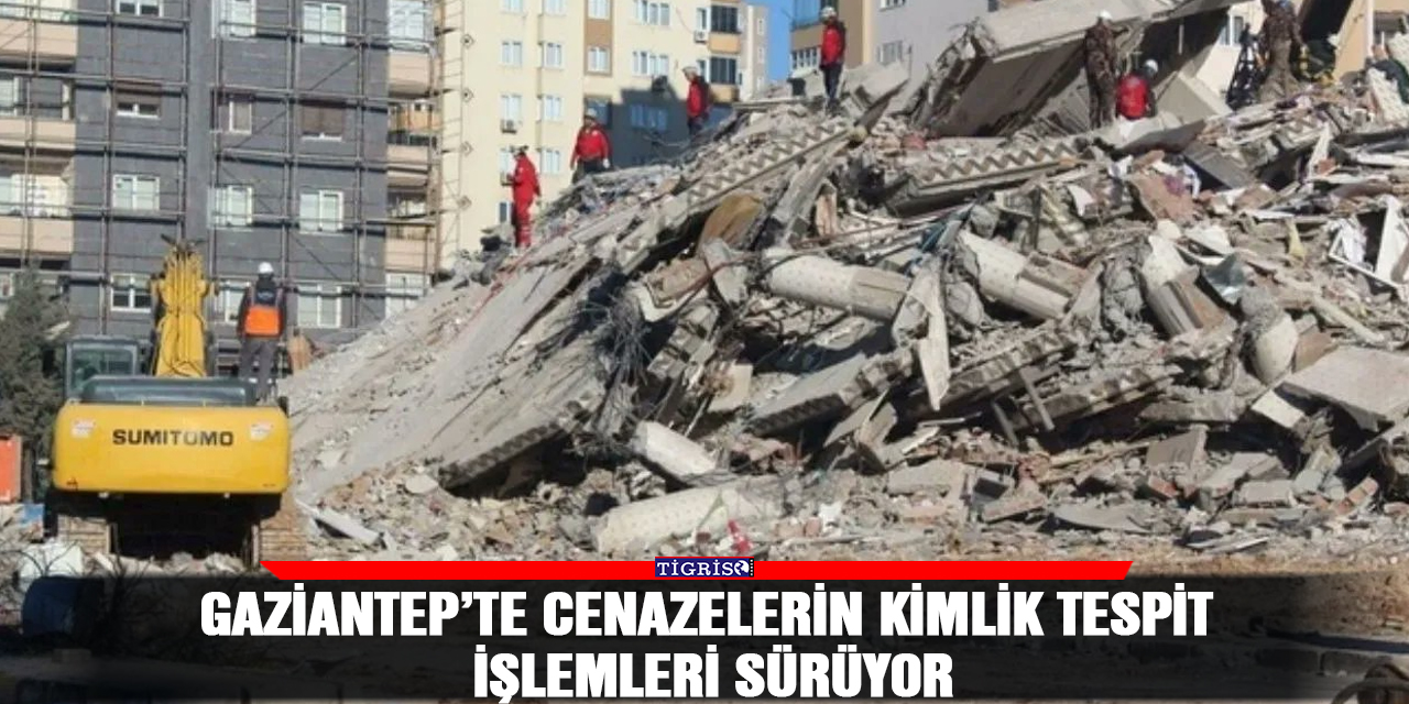 Gaziantep’te cenazelerin kimlik tespit işlemleri sürüyor