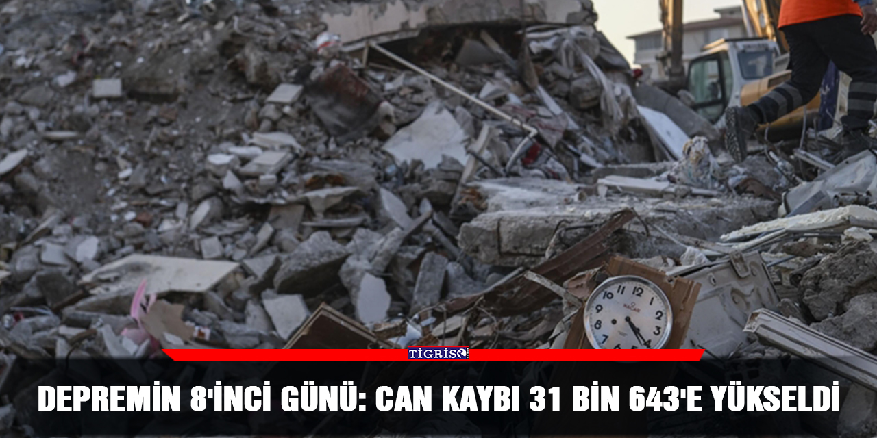 Depremin 8'inci günü: Can kaybı 31 bin 643'e yükseldi