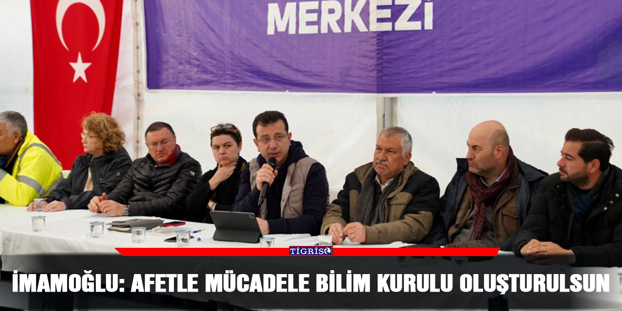 İmamoğlu: Afetle mücadele bilim kurulu oluşturulsun