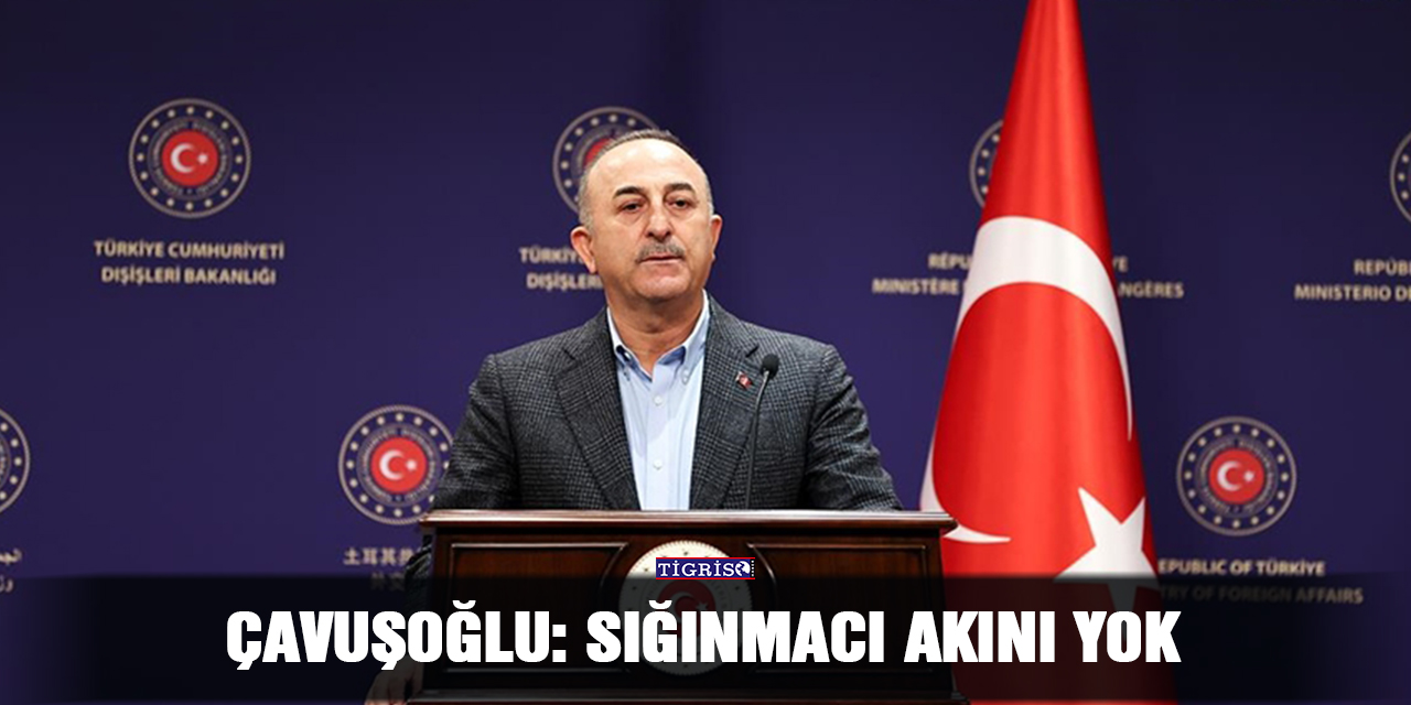 Çavuşoğlu: Sığınmacı akını yok