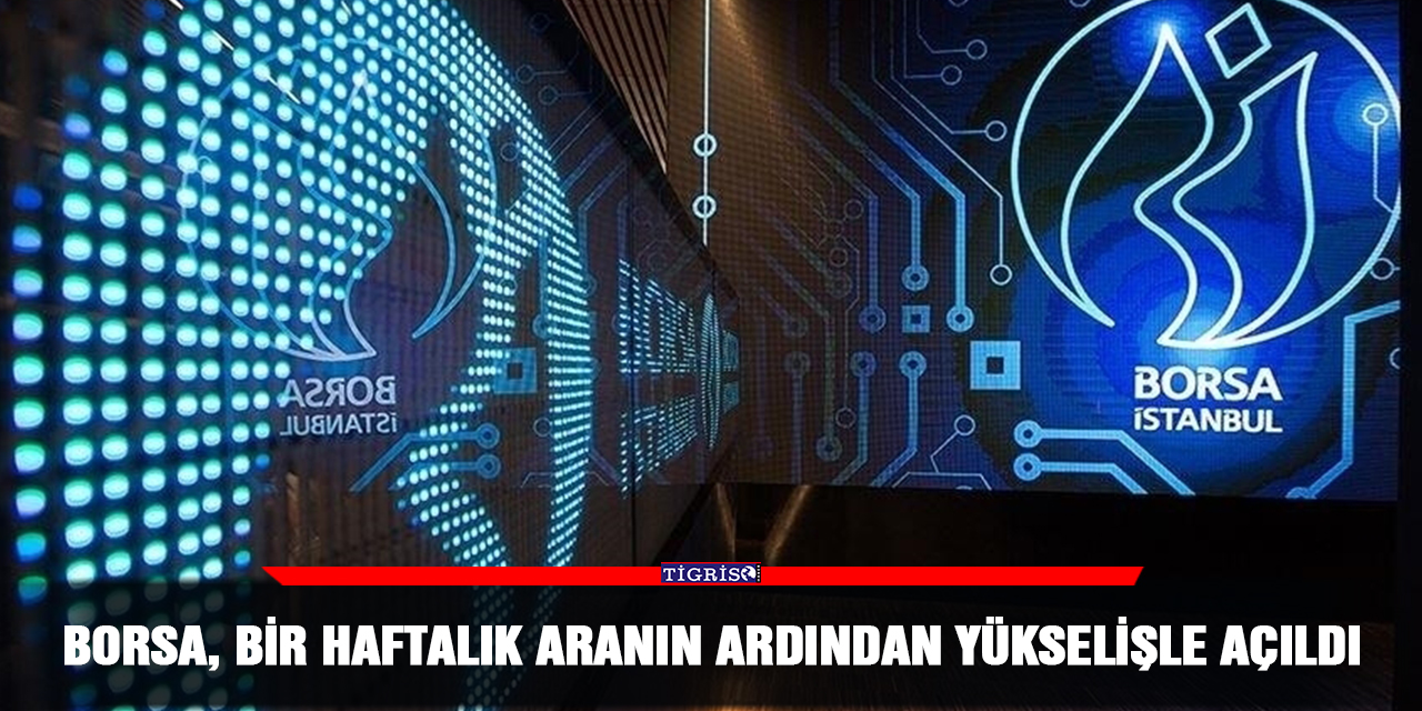 Borsa, bir haftalık aranın ardından yükselişle açıldı