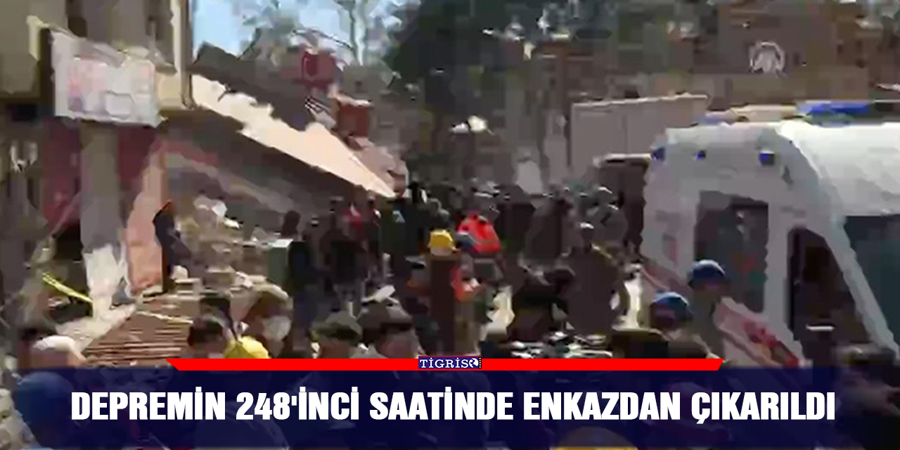 Depremin 248'inci saatinde enkazdan çıkarıldı