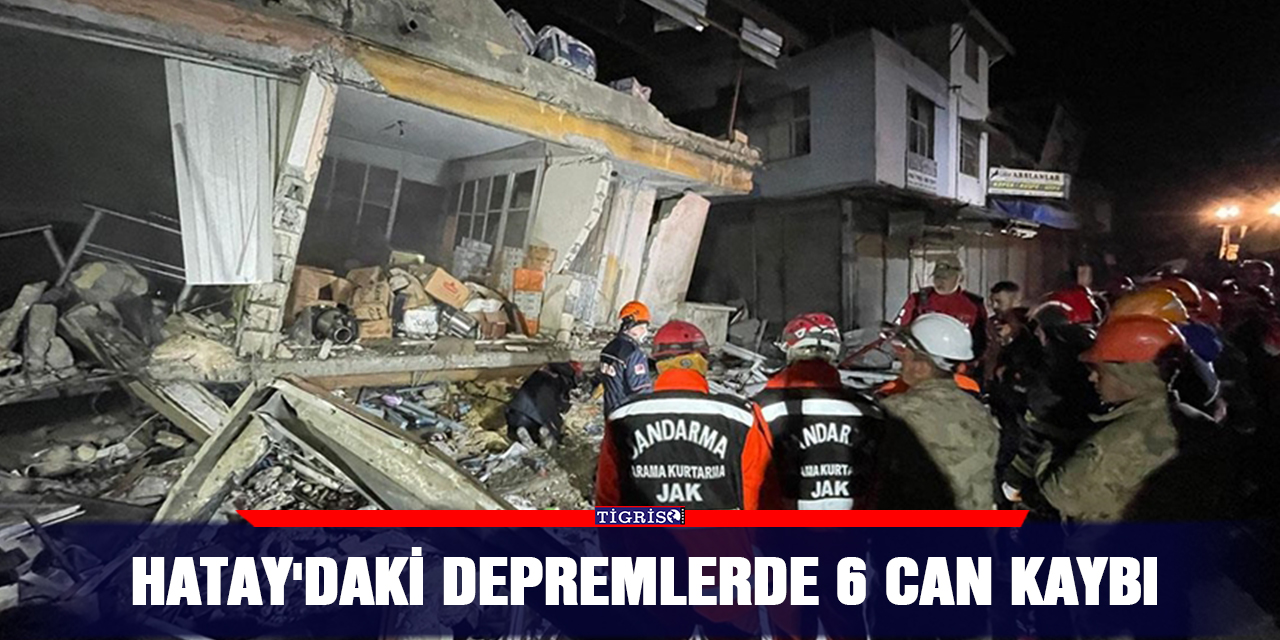 Hatay'daki depremlerde 6 can kaybı