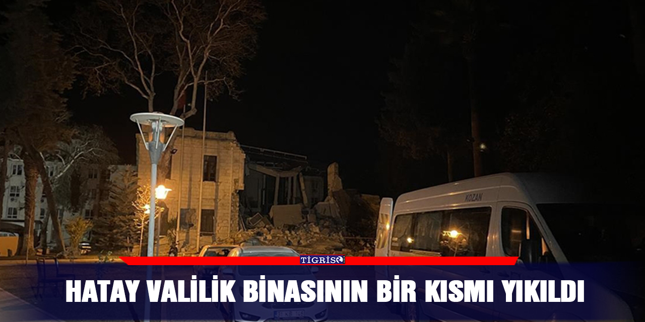 Hatay valilik binasının bir kısmı yıkıldı