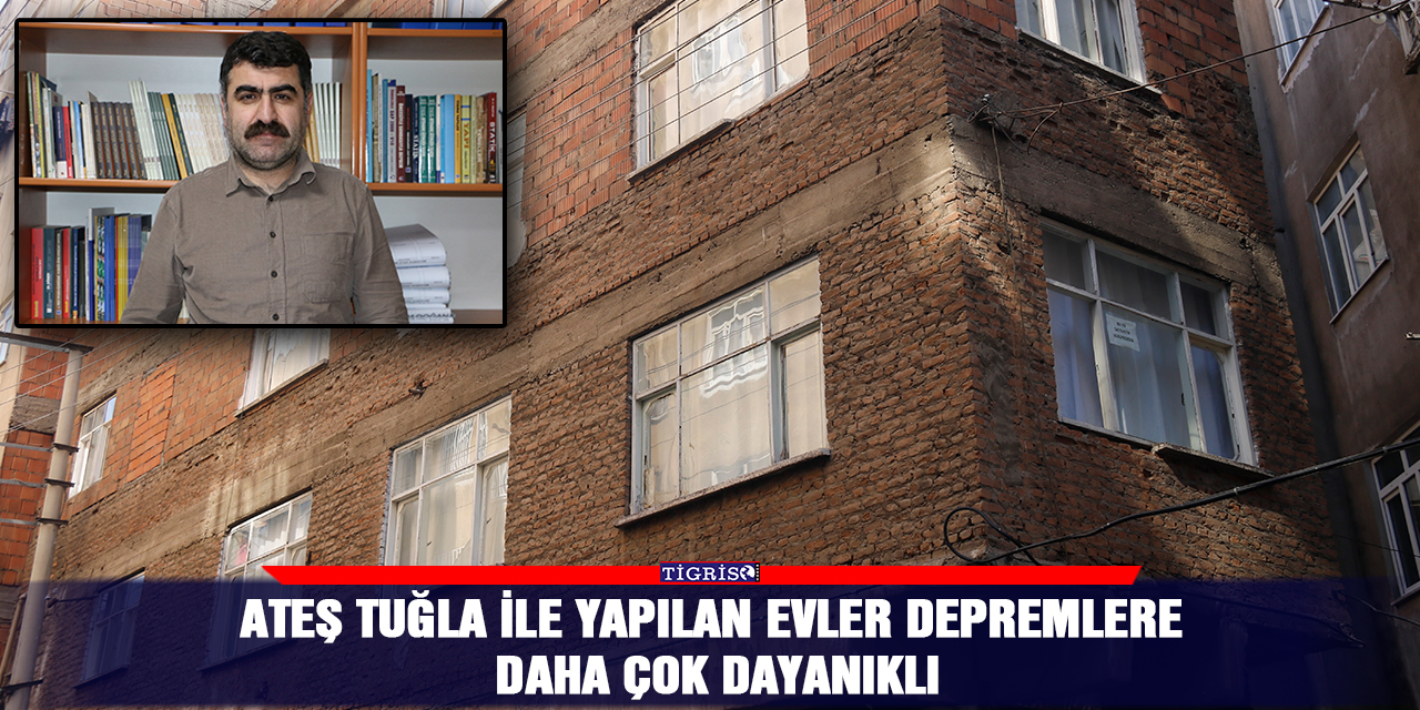 Ateş tuğla ile yapılan evler depremlere daha çok dayanıklı