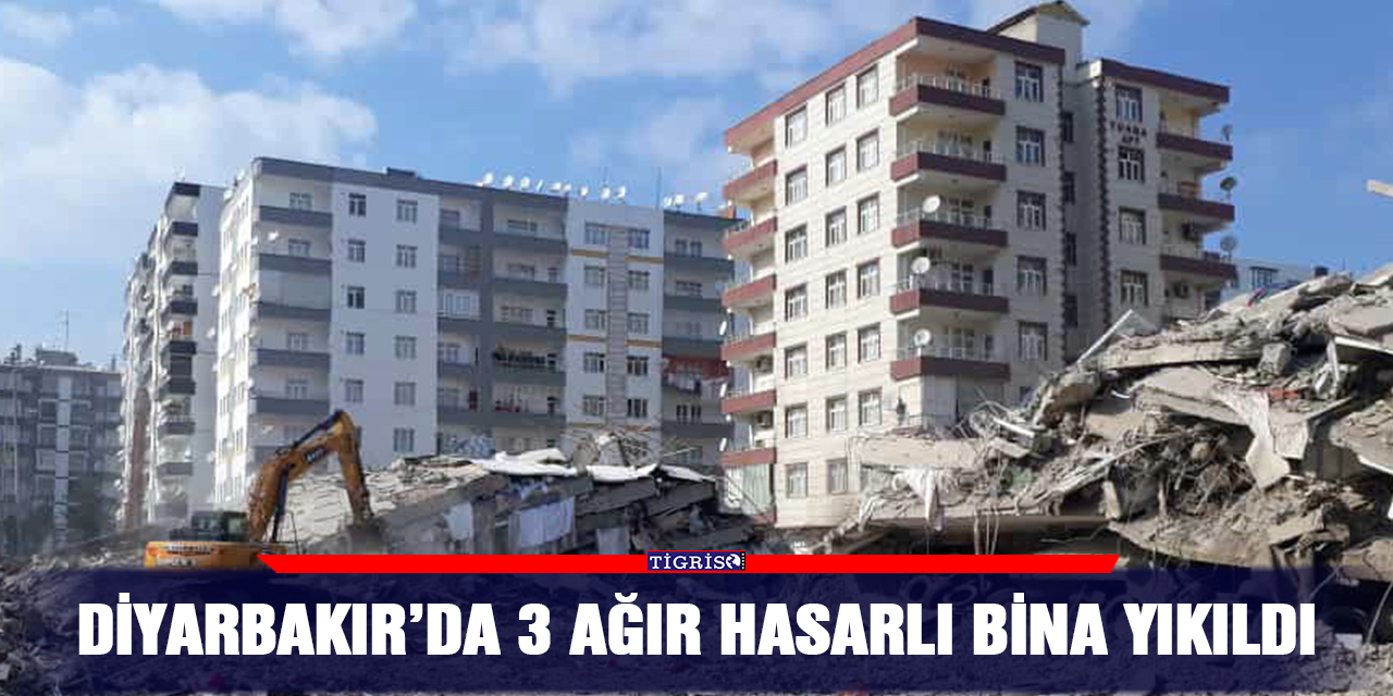 Diyarbakır’da 3 ağır hasarlı bina yıkıldı