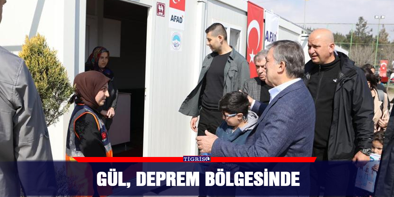 Gül, deprem bölgesinde