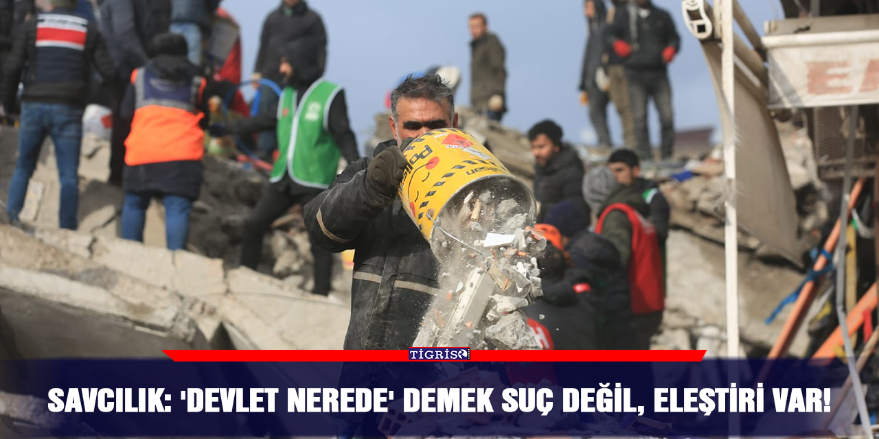 Savcılık: 'Devlet nerede' demek suç değil, eleştiri var!