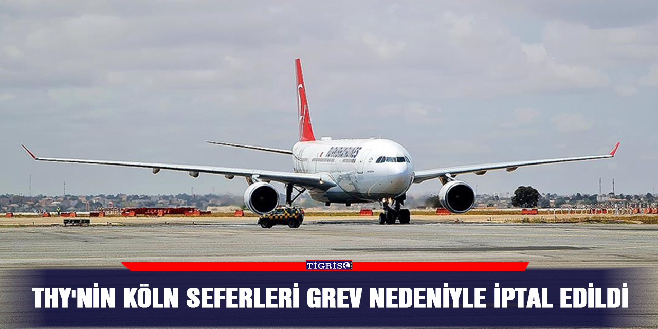 THY'nin Köln seferleri grev nedeniyle iptal edildi