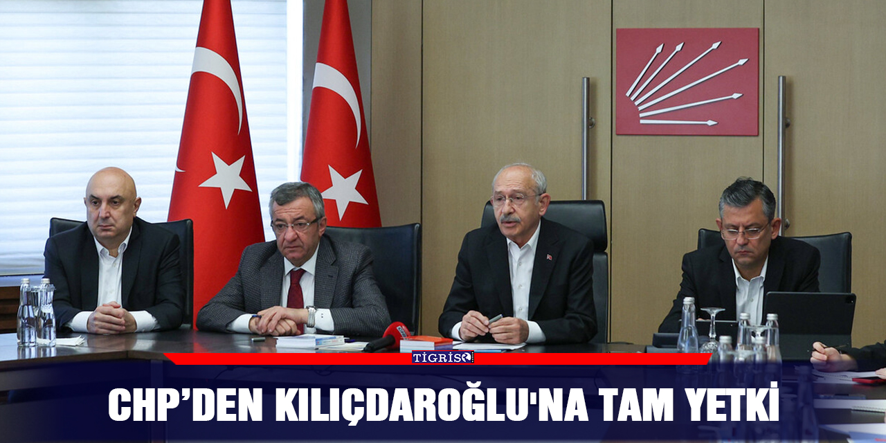 CHP’den Kılıçdaroğlu'na tam yetki