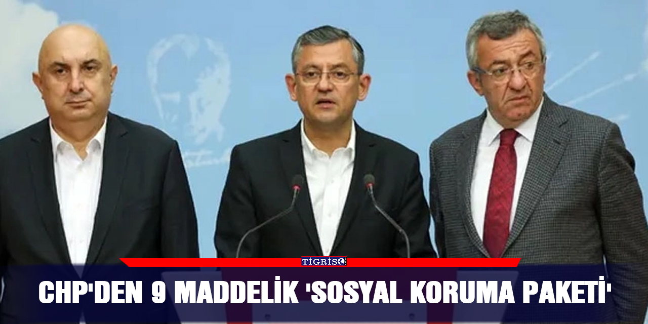 CHP'den 9 maddelik 'sosyal koruma paketi'