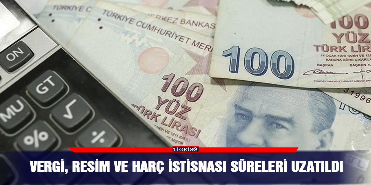 Vergi, resim ve harç istisnası süreleri uzatıldı