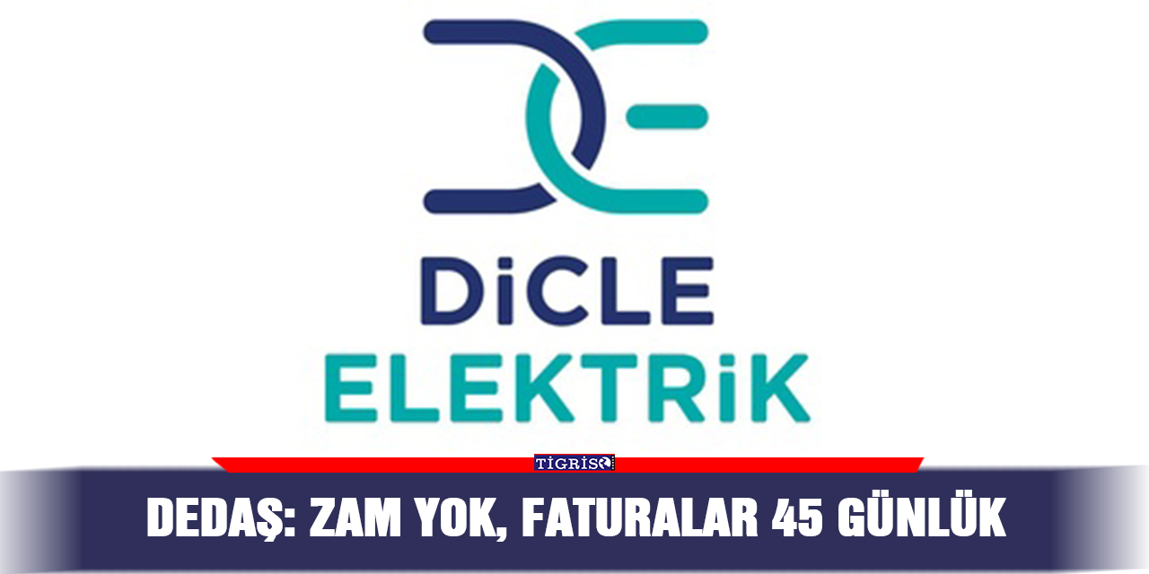DEDAŞ: Zam yok, faturalar 45 günlük