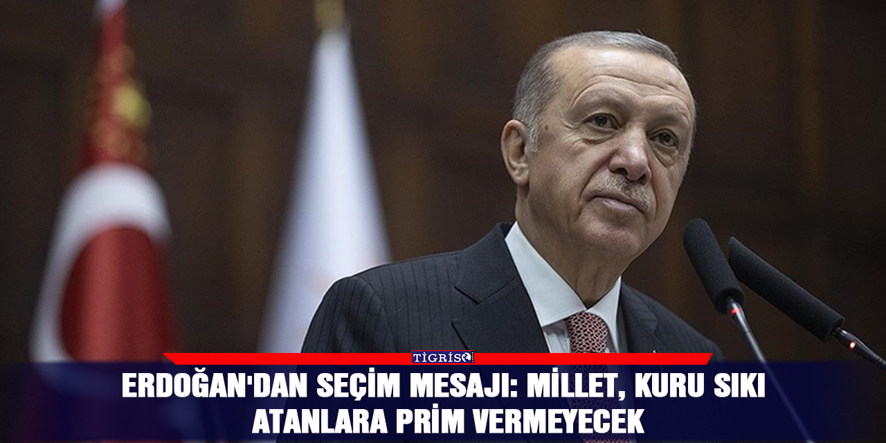 Erdoğan'dan seçim mesajı: Millet, kuru sıkı atanlara prim vermeyecek