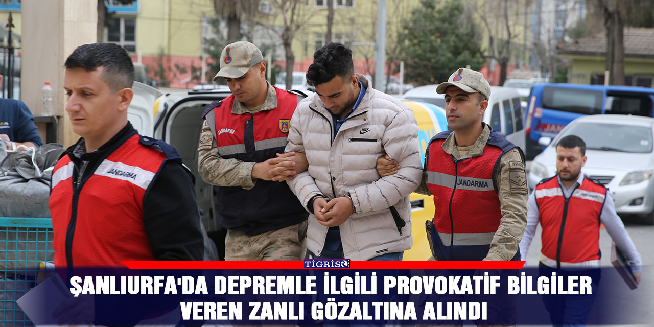 Şanlıurfa'da depremle ilgili provokatif bilgiler veren zanlı gözaltına alındı