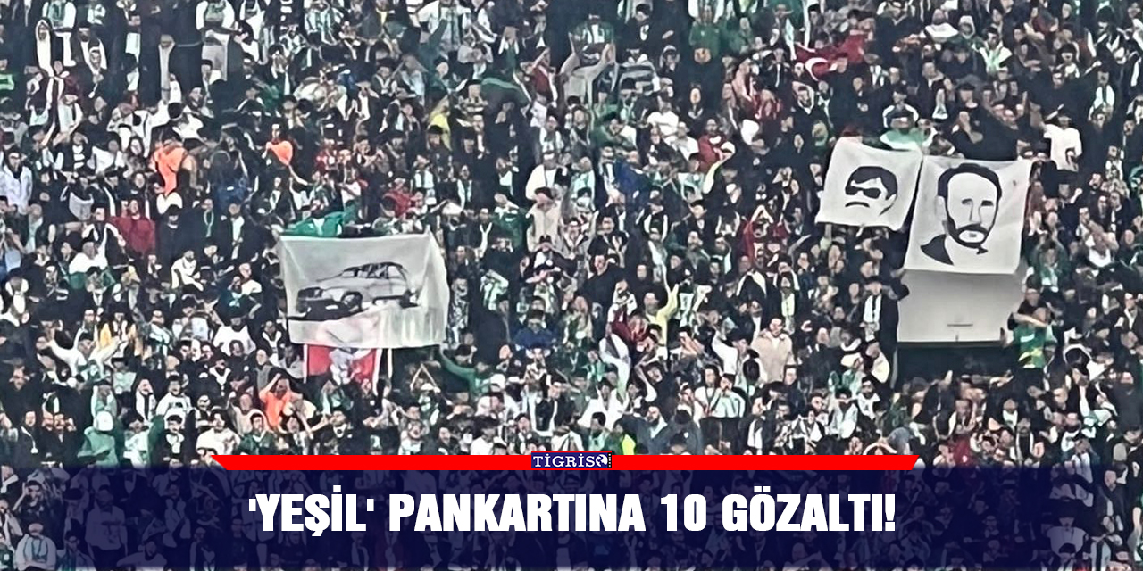 'Yeşil' pankartına 10 gözaltı!